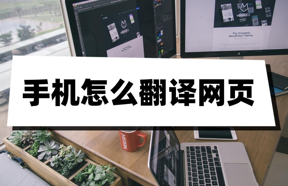手机怎么翻译网页？这三种翻译方法十分方便！